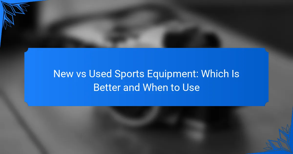 New vs Used Sports Equipment: Which Is Better and When to Use