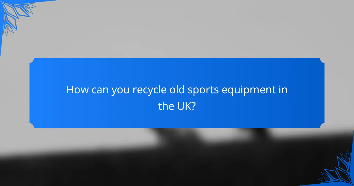 How can you recycle old sports equipment in the UK?