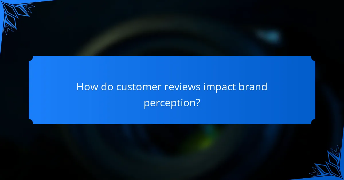 How do customer reviews impact brand perception?