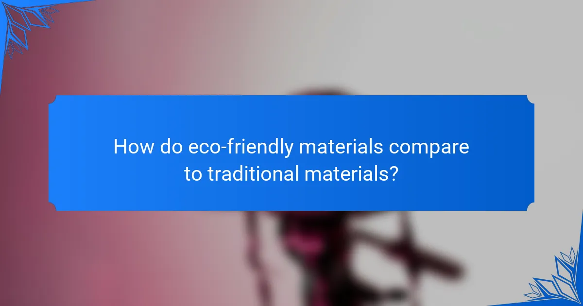 How do eco-friendly materials compare to traditional materials?