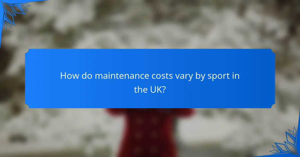 How do maintenance costs vary by sport in the UK?
