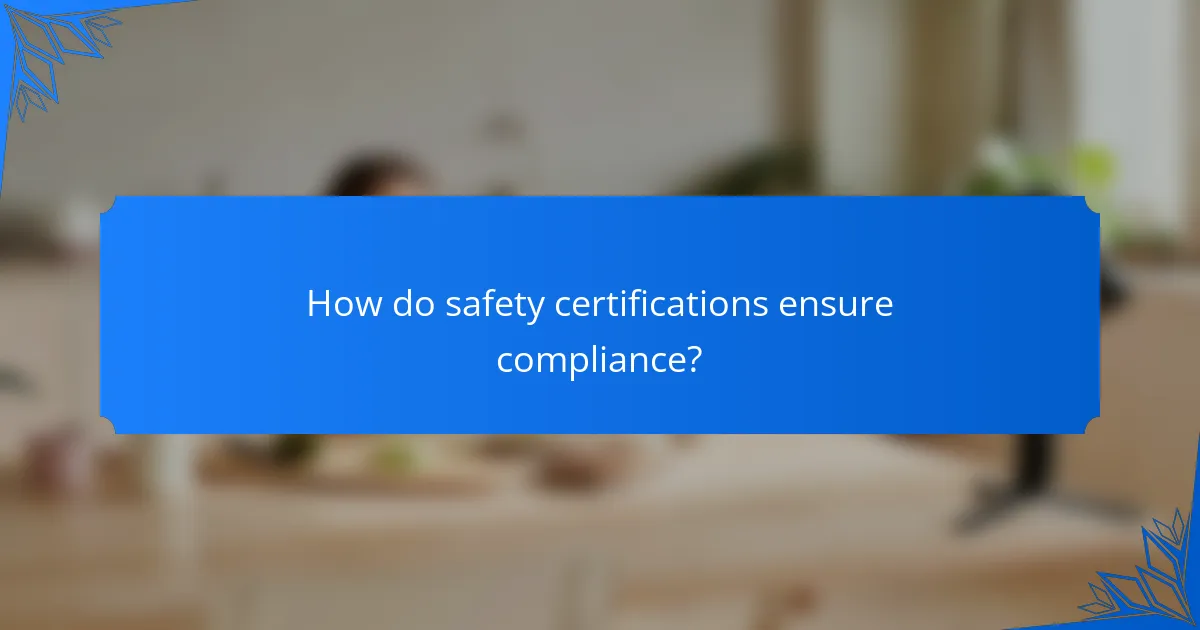 How do safety certifications ensure compliance?