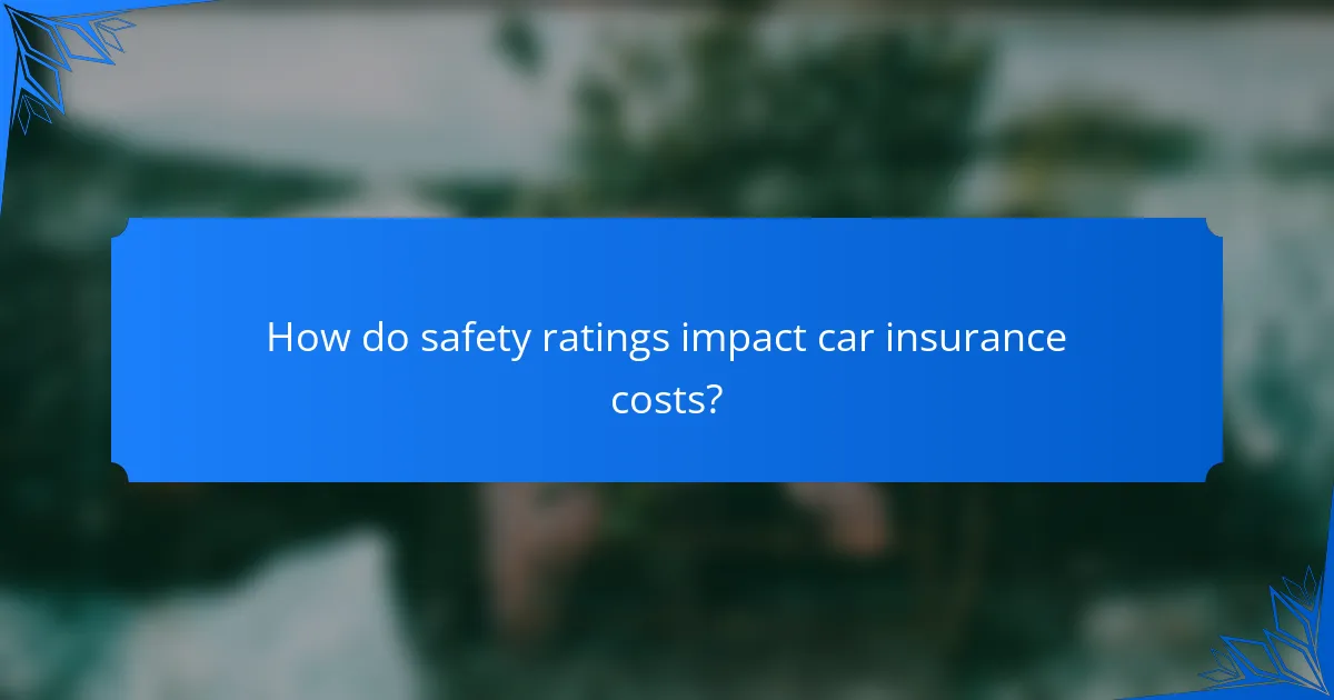 How do safety ratings impact car insurance costs?