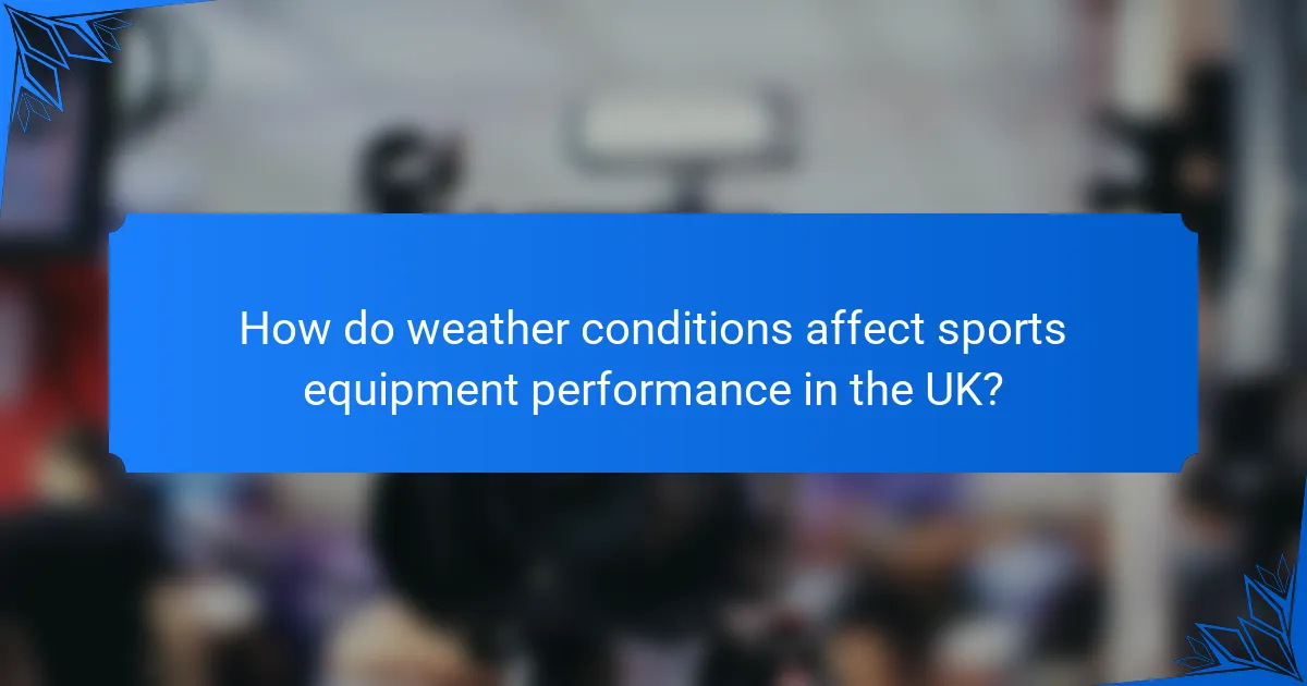 How do weather conditions affect sports equipment performance in the UK?