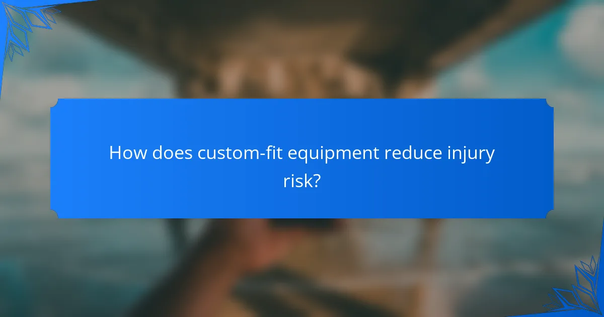 How does custom-fit equipment reduce injury risk?