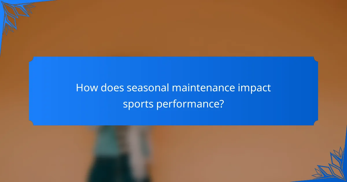 How does seasonal maintenance impact sports performance?