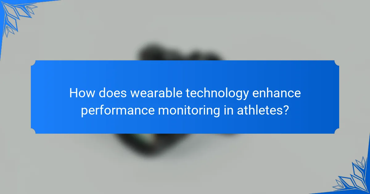 How does wearable technology enhance performance monitoring in athletes?