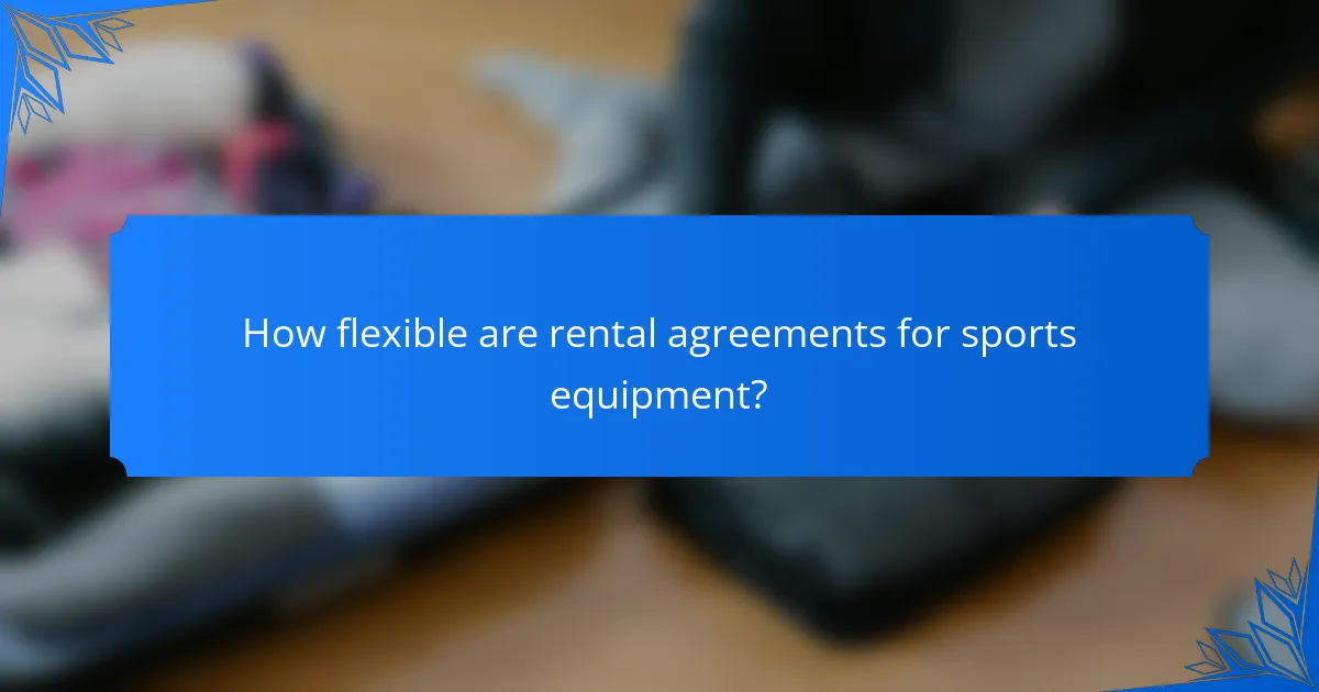 How flexible are rental agreements for sports equipment?