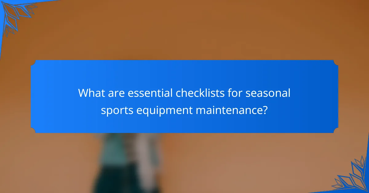What are essential checklists for seasonal sports equipment maintenance?