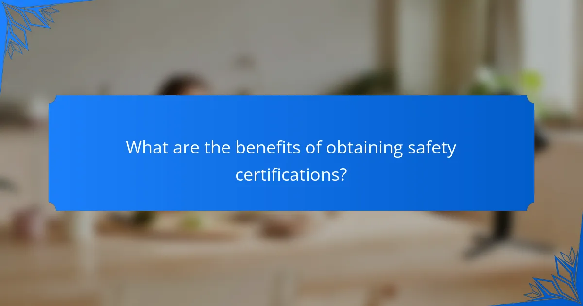What are the benefits of obtaining safety certifications?