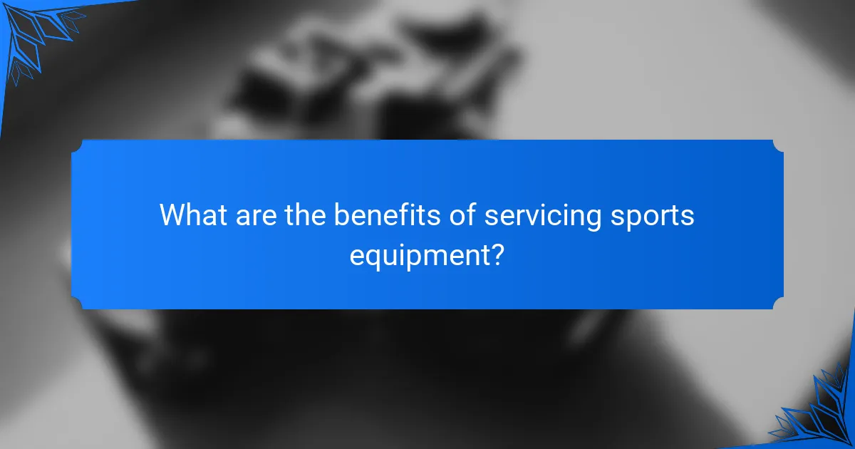 What are the benefits of servicing sports equipment?