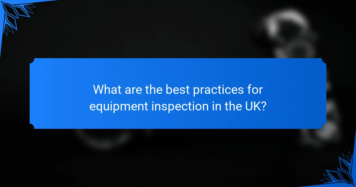 What are the best practices for equipment inspection in the UK?