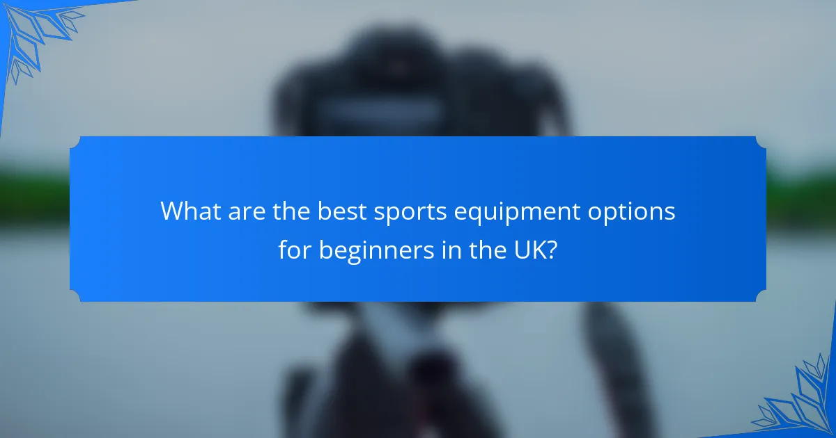 What are the best sports equipment options for beginners in the UK?