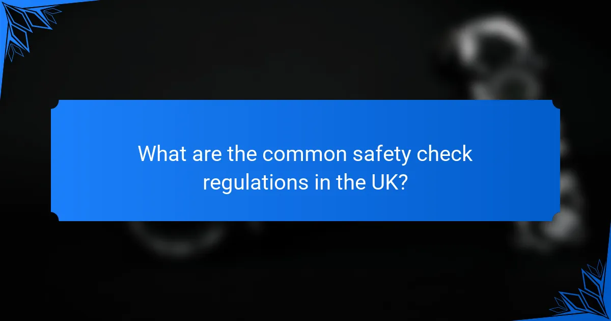 What are the common safety check regulations in the UK?