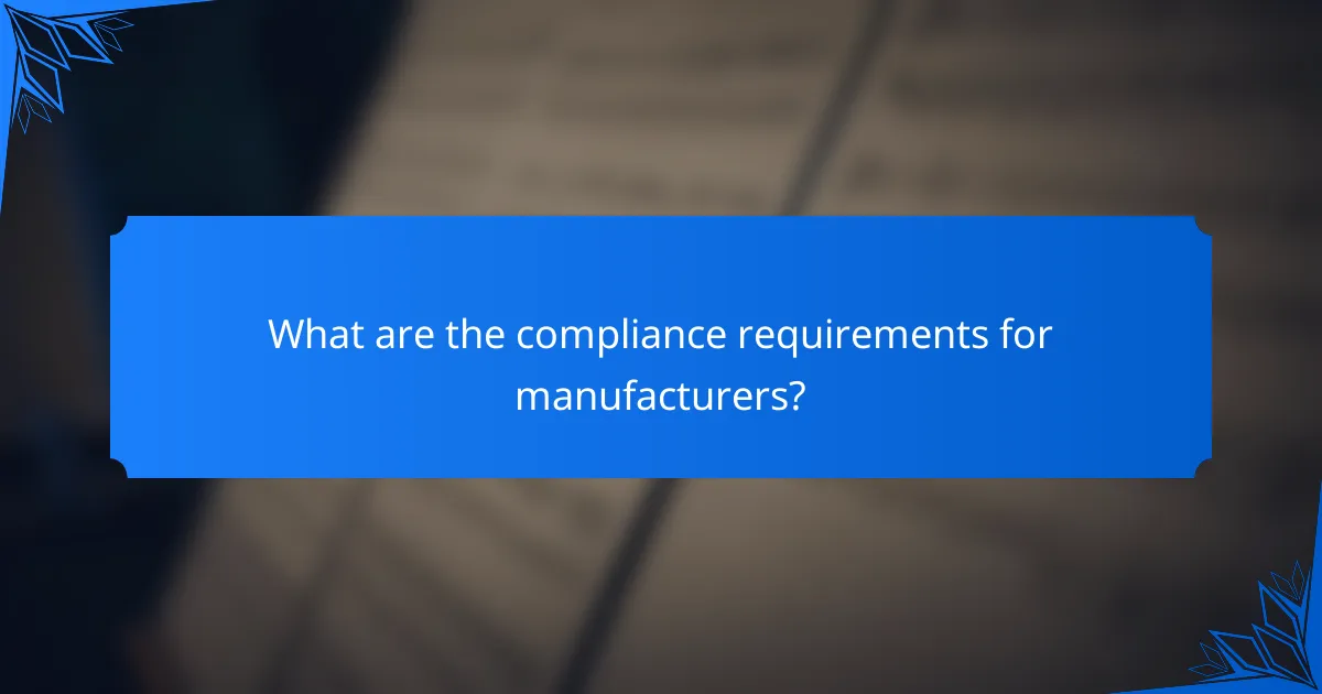 What are the compliance requirements for manufacturers?