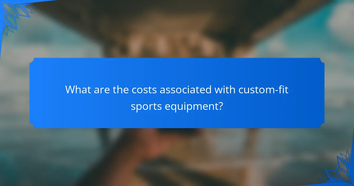 What are the costs associated with custom-fit sports equipment?