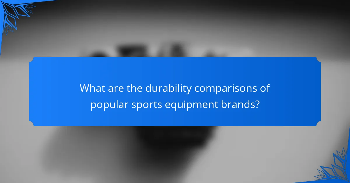 What are the durability comparisons of popular sports equipment brands?