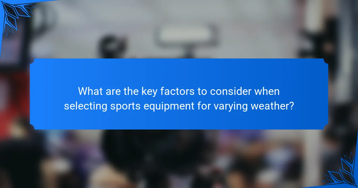 What are the key factors to consider when selecting sports equipment for varying weather?