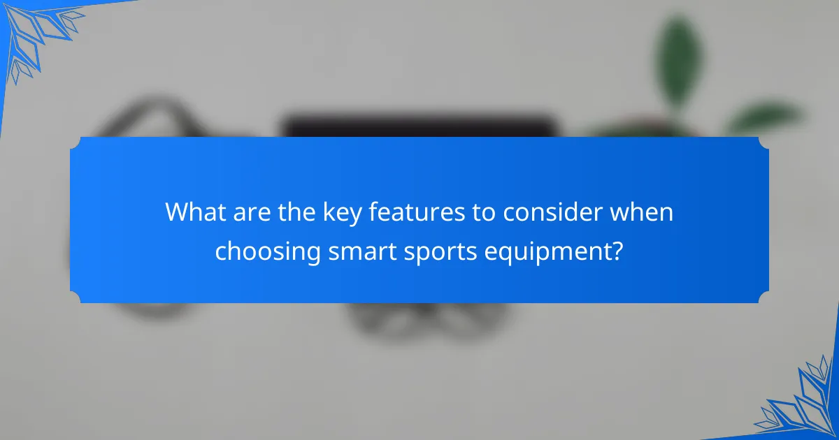 What are the key features to consider when choosing smart sports equipment?