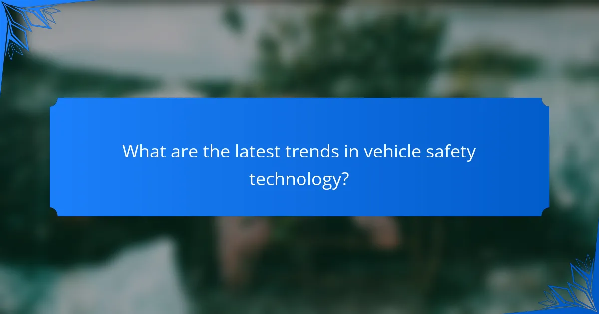 What are the latest trends in vehicle safety technology?