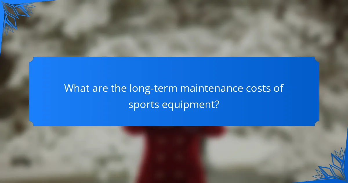 What are the long-term maintenance costs of sports equipment?