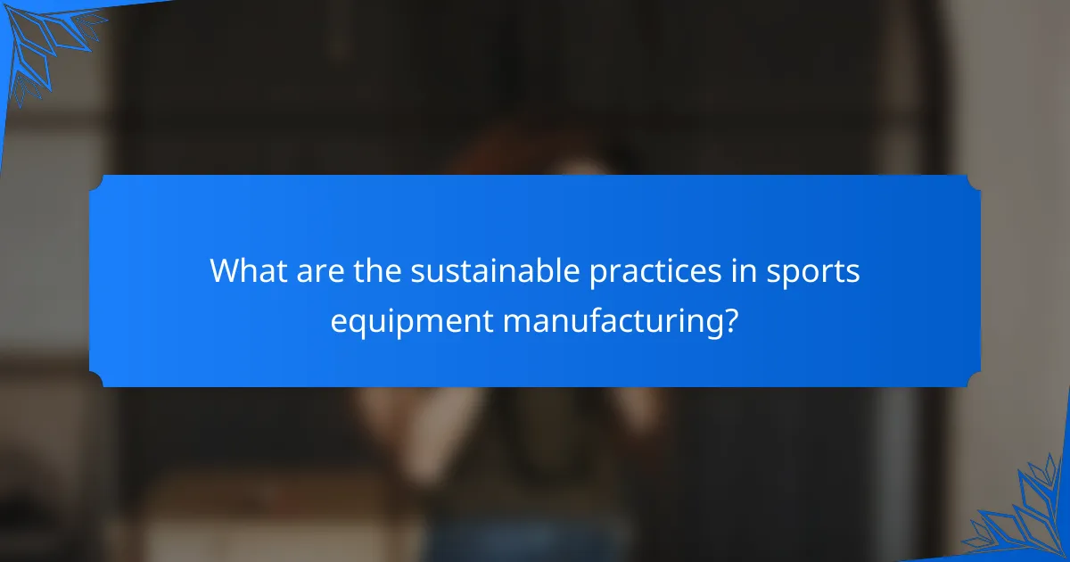 What are the sustainable practices in sports equipment manufacturing?