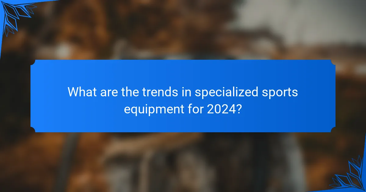What are the trends in specialized sports equipment for 2024?