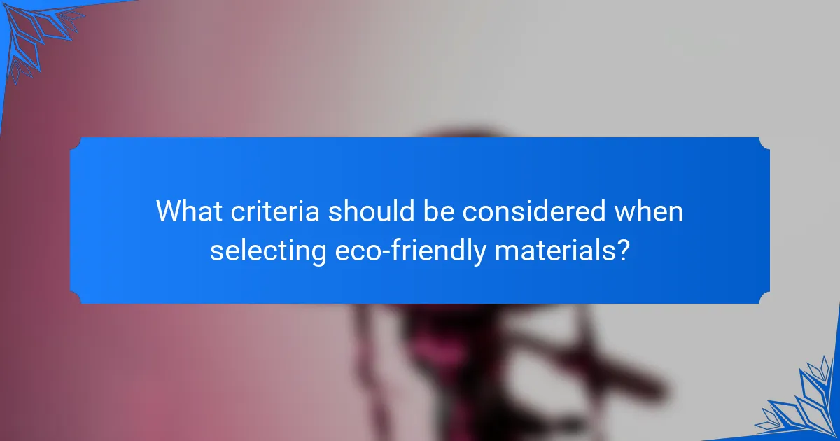 What criteria should be considered when selecting eco-friendly materials?