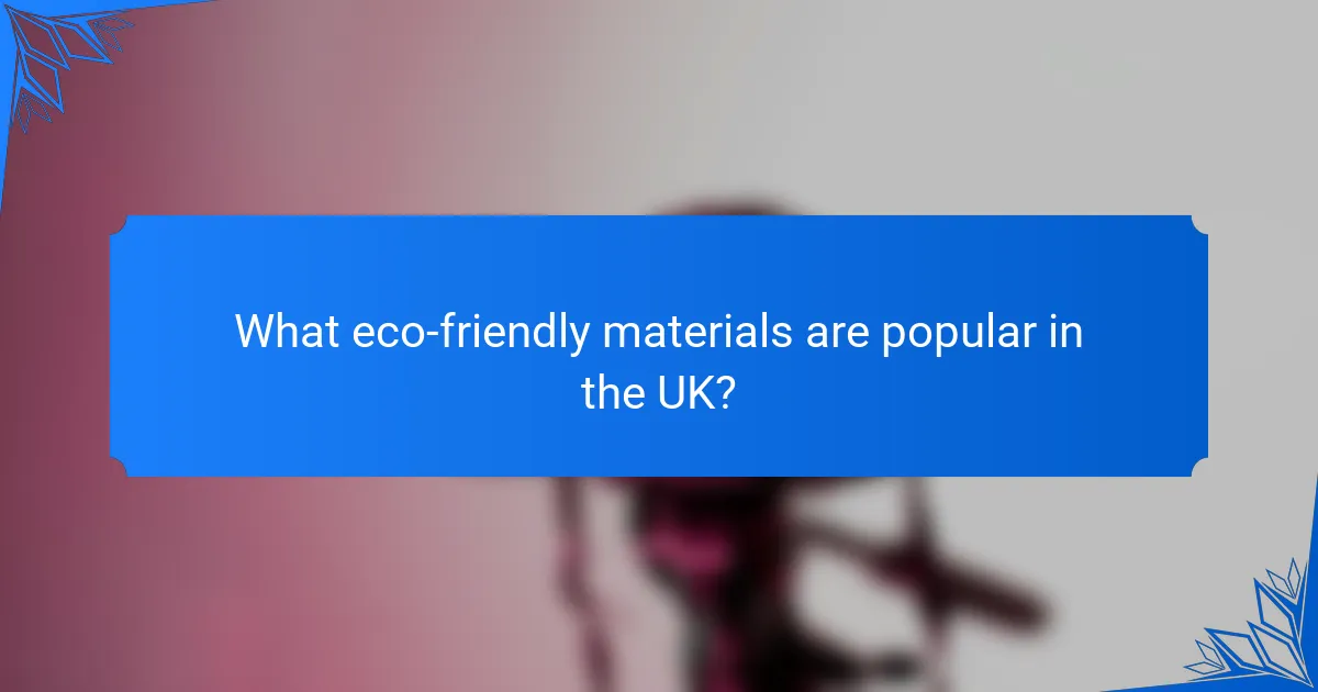 What eco-friendly materials are popular in the UK?