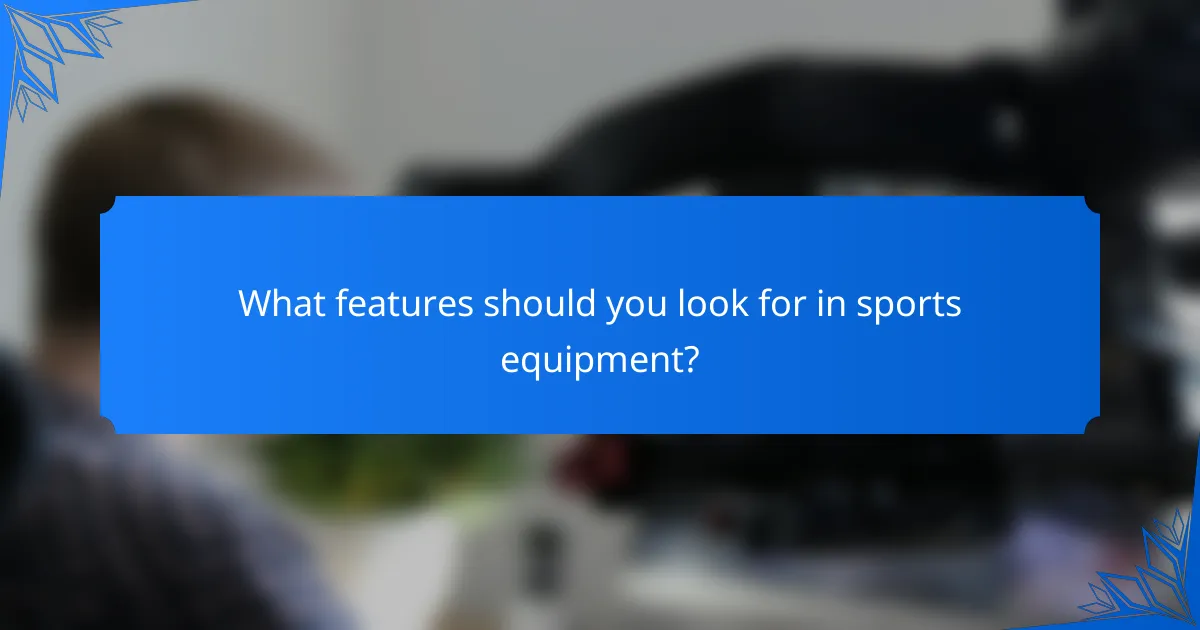What features should you look for in sports equipment?