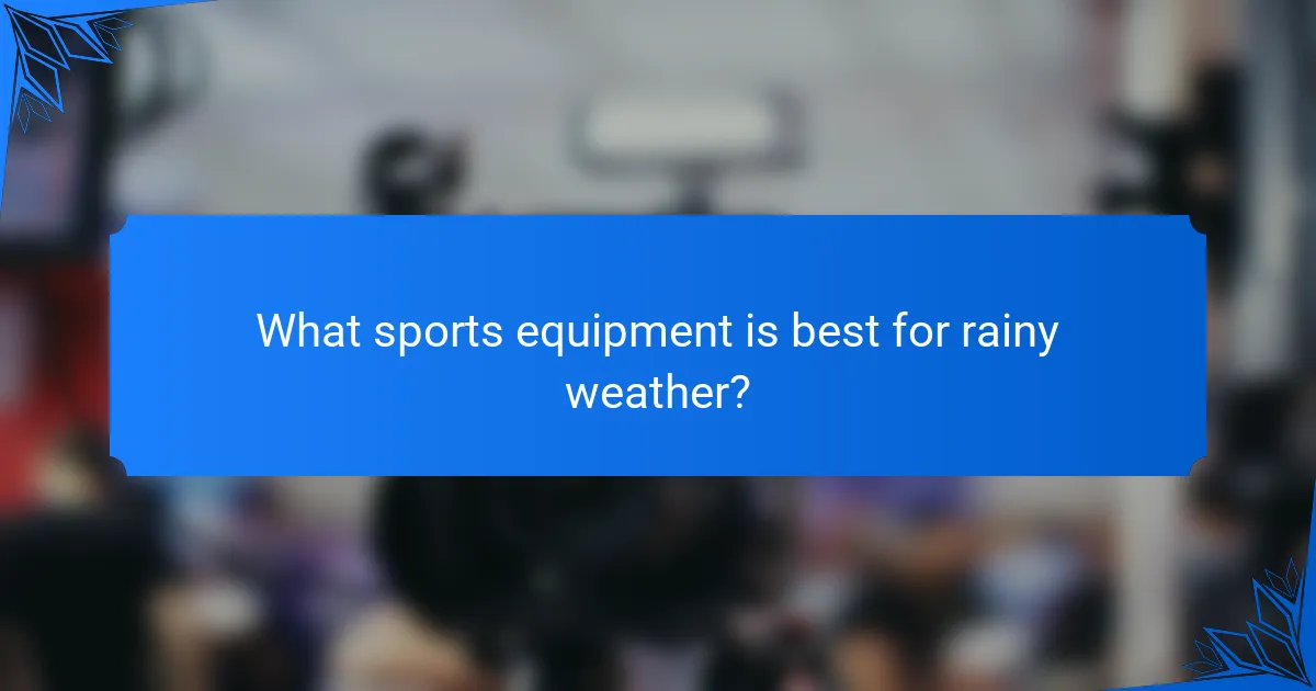 What sports equipment is best for rainy weather?